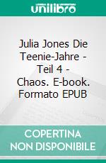 Julia Jones Die Teenie-Jahre - Teil 4 - Chaos. E-book. Formato Mobipocket ebook