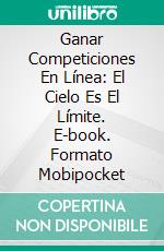 Ganar Competiciones En Línea: El Cielo Es El Límite. E-book. Formato EPUB ebook