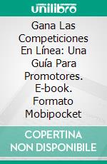 Gana Las Competiciones En Línea: Una Guía Para Promotores. E-book. Formato EPUB ebook