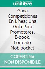 Gana Competiciones En Línea: Una Guía Para Promotores. E-book. Formato EPUB ebook