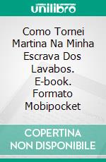 Como Tornei Martina Na Minha Escrava Dos Lavabos. E-book. Formato Mobipocket ebook