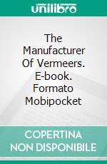 The Manufacturer Of Vermeers. E-book. Formato Mobipocket ebook di Lázaro Droznes