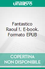 Fantastico Raoul !. E-book. Formato EPUB ebook