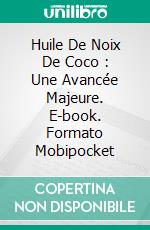 Huile De Noix De Coco : Une Avancée Majeure. E-book. Formato EPUB