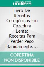 Livro De Receitas Cetogénicas Em Cozedura Lenta: Receitas Para Perder Peso Rapidamente. E-book. Formato EPUB ebook di Samantha Adams