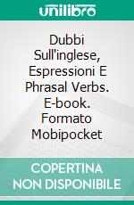 Dubbi Sull'inglese, Espressioni E Phrasal Verbs. E-book. Formato Mobipocket