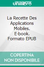 La Recette Des Applications Mobiles. E-book. Formato Mobipocket ebook