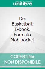 Der Basketball. E-book. Formato EPUB ebook di Steve Vernon