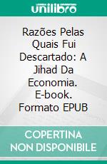 Razões Pelas Quais Fui Descartado: A Jihad Da Economia. E-book. Formato Mobipocket