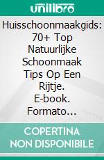 Huisschoonmaakgids: 70+ Top Natuurlijke Schoonmaak Tips Op Een Rijtje. E-book. Formato EPUB ebook di The Blokehead