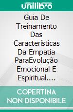 Guia De Treinamento Das Características Da Empatia ParaEvolução Emocional E Espiritual. E-book. Formato EPUB