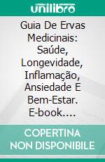 Guia De Ervas Medicinais: Saúde, Longevidade, Inflamação, Ansiedade E Bem-Estar. E-book. Formato EPUB ebook