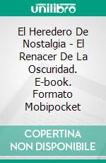 El Heredero De Nostalgia - El Renacer De La Oscuridad. E-book. Formato Mobipocket ebook di S.M. Muse