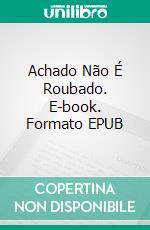 Achado Não É Roubado. E-book. Formato Mobipocket ebook di J.J. DiBenedetto