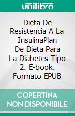 Dieta De Resistencia A La InsulinaPlan De Dieta Para La Diabetes Tipo 2. E-book. Formato EPUB ebook di Diana Watson