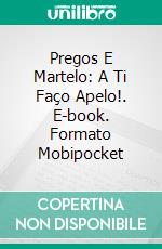 Pregos E Martelo: A Ti Faço Apelo!. E-book. Formato Mobipocket ebook di Agnès Ruiz