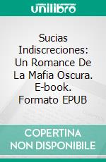 Sucias Indiscreciones: Un Romance De La Mafia Oscura. E-book. Formato Mobipocket ebook di Roxy Sinclaire