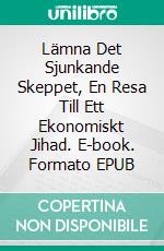 Lämna Det Sjunkande Skeppet, En Resa Till Ett Ekonomiskt Jihad. E-book. Formato Mobipocket