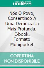 Nós O Povo, Consentindo A Uma Democracia Mais Profunda. E-book. Formato EPUB ebook