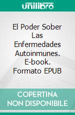 El Poder Sober Las Enfermedades Autoinmunes. E-book. Formato EPUB ebook di Gregg Haven M.D.