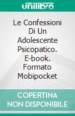 Le Confessioni Di Un Adolescente Psicopatico. E-book. Formato Mobipocket