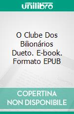 O Clube Dos Bilionários Dueto. E-book. Formato Mobipocket ebook