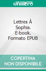 Lettres À Sophia. E-book. Formato EPUB ebook