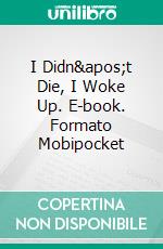 I Didn&apos;t Die, I Woke Up. E-book. Formato EPUB ebook