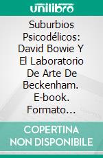 Suburbios Psicodélicos: David Bowie Y El Laboratorio De Arte De Beckenham. E-book. Formato Mobipocket ebook