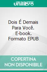 Dois É Demais Para Você. E-book. Formato EPUB ebook