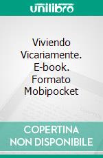 Viviendo Vicariamente. E-book. Formato Mobipocket ebook