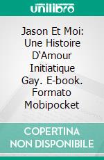 Jason Et Moi: Une Histoire D‘Amour Initiatique Gay. E-book. Formato Mobipocket ebook di Maxwell Carlsen