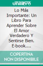 Lo Más Importante: Un Libro Para Aprender Sobre El Amor Verdadero Y Sentirse Bien. E-book. Formato Mobipocket ebook