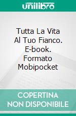 Tutta La Vita Al Tuo Fianco. E-book. Formato EPUB ebook di Claudio Hernández