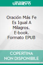 Oración Más Fe Es Igual A Milagros. E-book. Formato Mobipocket ebook