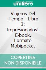 Viajeros Del Tiempo - Libro 3: Impresionados!. E-book. Formato Mobipocket ebook