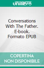 Conversations With The Father. E-book. Formato EPUB ebook di Antonio Almas