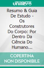 Resumo & Guia De Estudo - Os Construtores Do Corpo: Por Dentro Da Ciência Do Humano Projetado. E-book. Formato Mobipocket ebook di Lee Tang