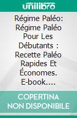 Régime Paléo: Régime Paléo Pour Les Débutants : Recette Paléo Rapides Et Économes. E-book. Formato Mobipocket