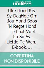 Elke Hond Kry Sy DagHoe Om Jou Hond Soos ‘N Regte Hond Te Laat Voel En So Sy Liefde Te Wen.. E-book. Formato Mobipocket ebook di Owen Jones