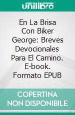 En La Brisa Con Biker George:  Breves Devocionales Para El Camino. E-book. Formato EPUB ebook