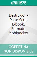 Destruidor - Parte Sete. E-book. Formato EPUB ebook