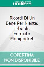 Ricordi Di Un Bene Per Niente. E-book. Formato Mobipocket ebook di RonyFer