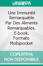 Une Immunité Remarquable Par Des Aliments Remarquables. E-book. Formato EPUB ebook