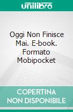 Oggi Non Finisce Mai. E-book. Formato EPUB ebook