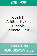 Ribelli In Affitto - Ryker. E-book. Formato Mobipocket ebook di Rachelle Ayala