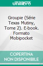 Groupie (Série Texas Mutiny, Tome 2). E-book. Formato EPUB ebook di M.E. Carter