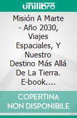 Misión A Marte - Año 2030, Viajes Espaciales, Y Nuestro Destino Más Allá De La Tierra. E-book. Formato Mobipocket ebook di Adidas Wilson