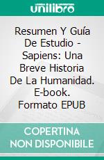 Resumen Y Guía De Estudio - Sapiens: Una Breve Historia De La Humanidad. E-book. Formato EPUB ebook di Lee Tang