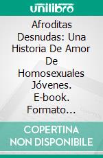 Afroditas Desnudas: Una Historia De Amor De Homosexuales Jóvenes. E-book. Formato EPUB ebook